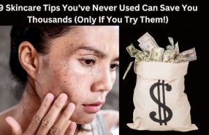 9 Skincare Tips You’ve Never Used Can Save You Thousands (Only If You Try Them!)