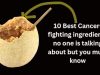 10 Best Cancer-fighting ingredients no one is talking about but you must know