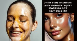 Do This 2-Step Instant Facial on the Weekend for a QUICK SPOTLESS GLOW & YOUTHFUL SHINE