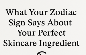 One Power Beauty Ingredient Each Zodiac Sign Should Use